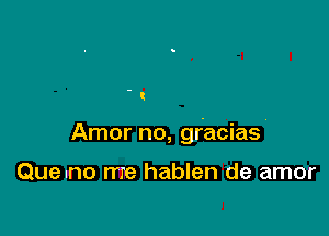 Amor no, gracias'

Queuno me hablen de amor