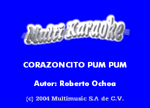 CORAZONCITO PUM PUM

Amen Roberto Ochoa

(c) 2004 Multimulc SA de C.V.