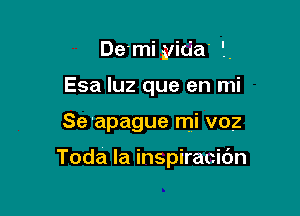 De'mi iyiu'a' '..
Esa luz que en mi

Se'apague mi voz

Toda la inspiracibn