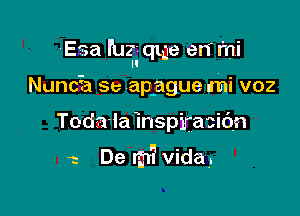 3a Fur qtge eIT mi
ll

NuncEa Sb- ap.ague mi voz
Toda-la inspifacidn
1 De mi? vida..