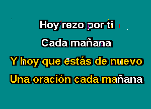 Hoy rezo por ti

Cada mar'iana
Y hay que estas de nuevo

Una oracibn cada mafmana