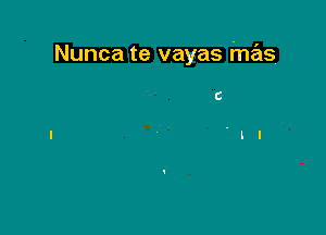 Nunca te vayas mas

C