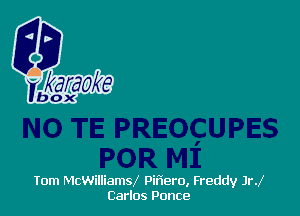 Tom McWilliamsX Piriero, Freddy JrJ
Carlos Ponce