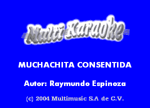 MUCHACHITA CONSENTIDA

Amen Raymundo Eupinoza

(c) 2004 Mnltimusic SA dc C.V.