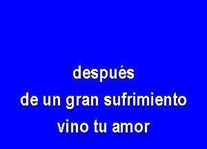 despu s

de un gran sufrimiento
Wnotuamor