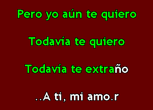 Pero yo aL'In te quiero

Todavia te quiero
Todavia te extrario

..A ti, mi amo.r