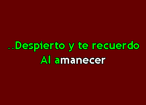 ..Despierto y te recuerdo

Al amanecer