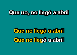 Que no, no llego a abril

Que no llego a abril

Que no llego a abril