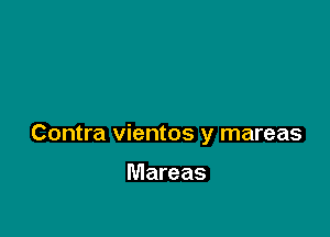 Contra vientos y mareas

Mareas