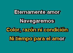 Eternamente amor

Navegaremos

Color, razbn ni condicic'm

Ni tiempo para el amor