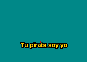 Tu pirata soy yo