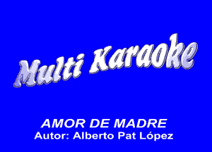 AMOR DE MADRE
Autori Alberto Pat Ldpez