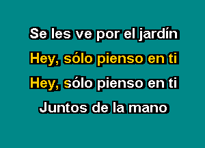 Se les ve por el jardin

Hey, sdlo pienso en ti

Hey, sdlo pienso en ti

Juntos de la mano