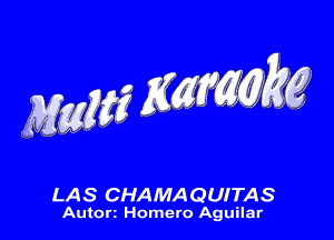 M56635? ng kg

LAS CHAMAQUITAS

Autorz Homero Aguilar