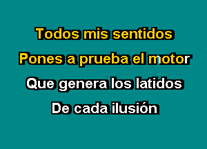 Todos mis sentidos

Pones a prueba el motor

Que genera los latidos

De cada ilusic'Jn