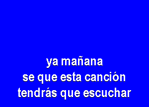 ya matiana
se que esta cancibn
tendras que escuchar