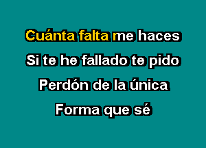 Cue'mta falta me haces
Si te he fallado te pido

Perdbn de la (mica

Forma que sofa