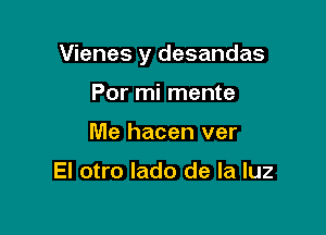 Vienes y desandas

Por mi mente
Me hacen ver

El otro lado de la luz