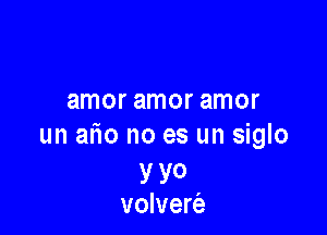 amor amor amor

un atio no es un siglo

y YO
volver63