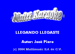 LLEGANDO LLEGASTE

Anion Junie Piero

(c) 2004 thJtimuSic SA de C.V.