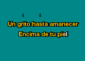 Un grito hasta amanecer

Encima de tu piel