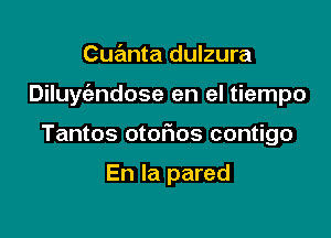 Cuanta dulzura

Diluyt'andose en el tiempo

Tantos otoflos contigo

En la pared