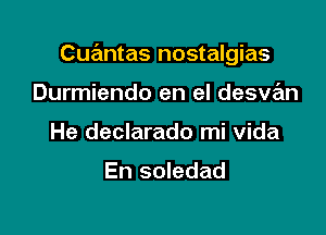 Cuantas nostalgias

Durmiendo en el desvan
He declarado mi Vida

En soledad