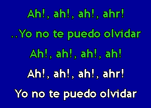 AM, ah!, ah!, ahr!
..Yo no te puedo olvidar
Ah!, ah!, ah!, ah!
AM, ah!, ah!, ahr!

Yo no te puedo olvidar