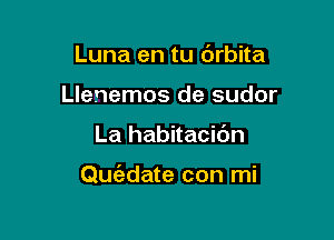 Luna en tu 6rbita
Llenemos de sudor

La habitacibn

Quc'adate con mi