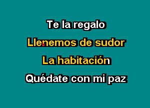 Te la regalo
Llenemos de sudor

La habitacibn

Quz'edate con mi paz