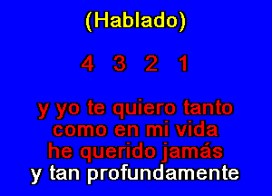 (Hablado)

y tan profundamente