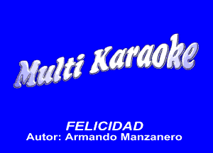 M56635? ng kg

FELIQDAD

Autorz Armando Manzanero