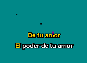 De tu amor

El poder de tu amor