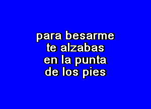 para besarme
te alzabas

en la punta
de los pies