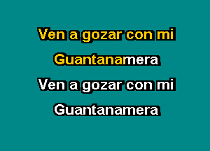 Ven a gozar con mi

Guantanamera

Ven a gozar con mi

Guantanamera