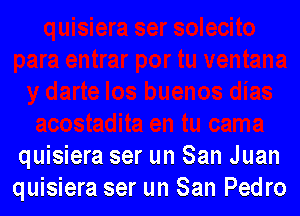 quisiera ser un San Juan
quisiera ser un San Pedro