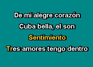 De mi alegre corazc'm
Cuba bella, el son

Sentimiento

Tres amores tengo dentro