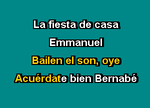 La fiesta de casa

Emmanuel

Bailen el son, oye

Acue'ardate bien Bernabt'a