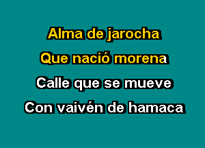 Alma de jarocha

Que nacic'J morena
Calle que se mueve

Con vaivc'an de hamaca