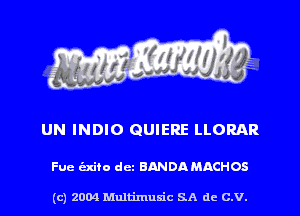 UN INDIO QUIERE LLORAR

Fue 'mu'to dcz BANDA MACHOS

(c) 2004 Mnltimusic SA dc C.V.