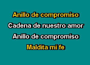 Anillo de compromise

Cadena de nuestro amor

Anillo de compromise
Maldita mi fe