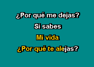 aPor quie me dejas?

Sisabes
Mi Vida

(LPor qugz te alejas?