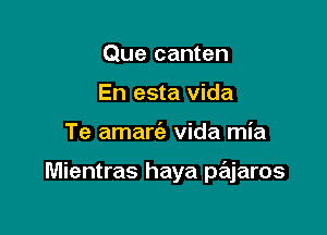 Que canten
En esta vida

Te amart'e vida mia

Mientras haya pajaros