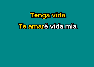 Tenga vida

Te amare'z vida mia