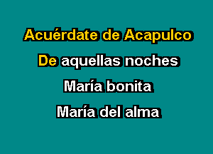 Acuc'erdate de Acapulco

De aquellas noches
Maria bonita

Maria del alma