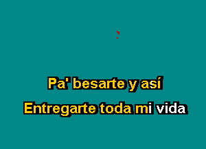 Pa' besarte y asi

Entregarte toda mi vida