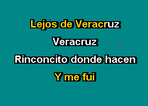 Lejos de Veracruz

Veracruz
Rinconcito donde hacen

Y me fui