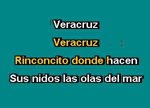 Veracruz
Veracruz

Rinconcito donde hacen

Sus nidos Ias olas del mar