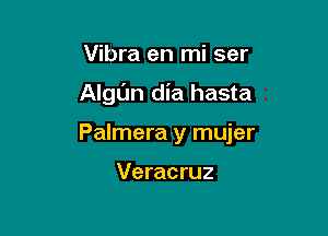 Vibra en mi ser

Algl'm dia hasta

Palmera y mujer

Veracruz