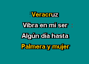 Veracruz
Vibra en mi ser

AlgL'm dia hasta

Palmera y mujer